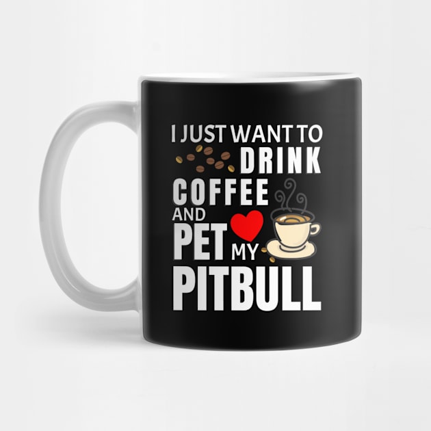 I Just Want To Drink Coffee And Pet My Pitbull - Gift For Pitbull Lover by HarrietsDogGifts